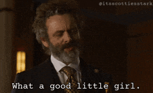 a man with a beard says what a good little girl