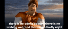 a man in a cartoon says there is no edens beauty there is no wishing well and there is no firefly night