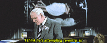 a man in a suit and tie says " i think he 's attempting re entry sir "