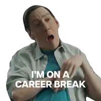 a man says i 'm on a career break while making a funny face