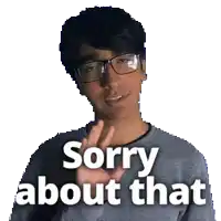 a man wearing glasses says sorry about that in front of a white background