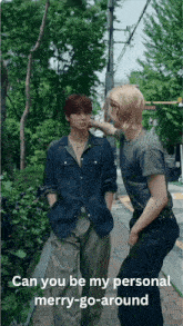 two men standing on a sidewalk with the words can you be my personal merry-go-around on the bottom