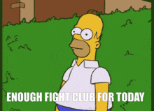 a cartoon of homer simpson with the words enough fight club for today written below him