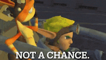 a cartoon character says " not a chance " in front of a cartoon character