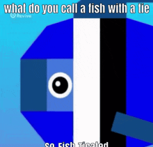 a picture of a fish with the words " what do you call a fish with a tie " on it