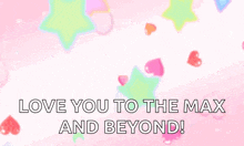 a pink heart with the words `` love you to the max and beyond '' written on it