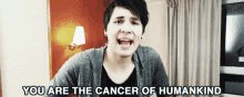 Dan Is Not On Fire You Are The Cancer Of Humankind GIF