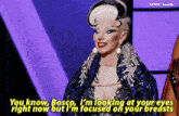 a drag queen says " you know bosco i m looking at your eyes right now "