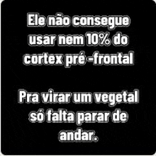 a black background with white text that says ele não consegue usar nem 10 % do cortex pre-frontal