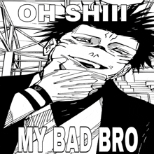 a black and white drawing of a man with the words oh shit my bad bro above him