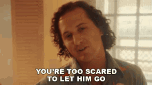 Youre Too Scared To Let Him Go Reid Haughton GIF