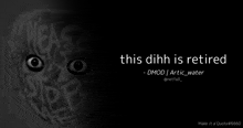 a black and white photo of a scary face with the words `` this dihh is retired '' .