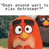 an angry birds cartoon says " does anyone want to play astroneer ? "