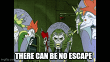 a group of cartoon characters standing next to each other with the words there can be no escape