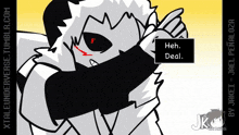 a black and white drawing of a person with the words heh deal