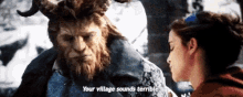 a woman is talking to a beast in a movie and the beast is saying `` your village sounds terrible '' .