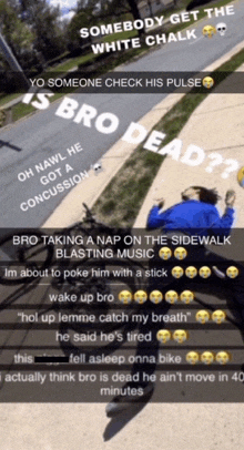 somebody get the white chalk someone check his pulse bro dead