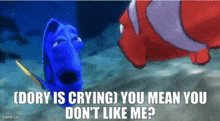 dory is crying you mean you do n't like me