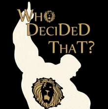 a silhouette of a man with a lion on his chest and the words who decided that