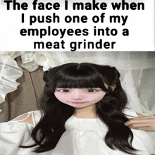 a picture of a girl with the caption " the face i make when i push one of my employees into a meat grinder
