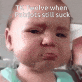 a baby making a sad face with the words tk twelve when patriots still suck