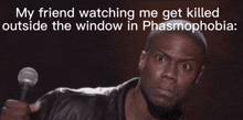 a man holding a microphone with the words " my friend watching me get killed outside the window in phasmophobia " below him