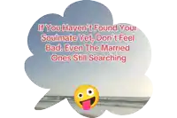 a speech bubble says if you haven 't found your soulmate yet