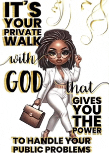 a poster that says it 's your private walk with god that gives you the power to handle your public problems .