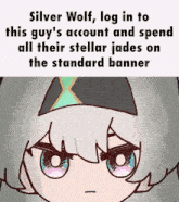 silver wolf , log in to this guy 's account and spend all their stellar jade on the standard banner .