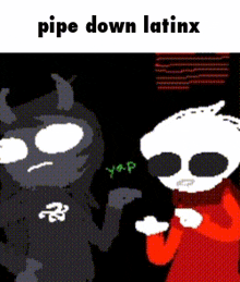 two cartoon characters are standing next to each other with the words pipe down latinx below them