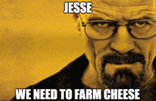 a man with glasses and a beard has the words jesse we need to farm cheese on his face