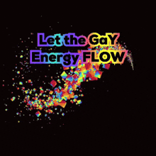 a black background with the words let the gay energy flow on it
