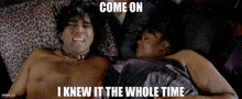 a man and a woman are laying on a bed with the words come on i knew it the whole time above them