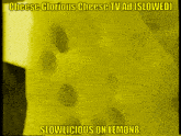 a yellow background with the words " cheese glorious cheese tv ad slowed "