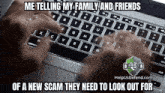 a person typing on a keyboard with the words me telling my family and friends of a new scam