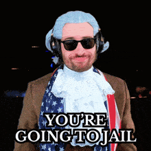 a man wearing a wig and sunglasses says " you 're going to jail "