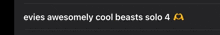 a black background with white text that says ' evies awesomely cool beasts solo 4 '