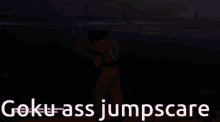 Goku Ass GIF - Goku Ass Jumpscare GIFs
