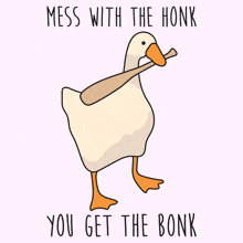 a cartoon of a duck holding a bat with mess with the honk you get the bonk written below it