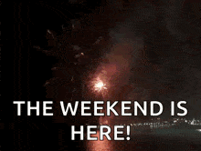 a fireworks display with the words " the weekend is here "