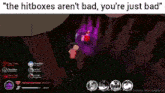 a screenshot of a video game with the words " the hitboxes aren 't bad you 're just bad " at the top