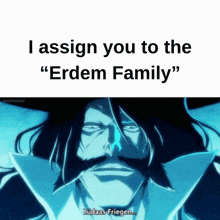 a picture of a man with the words " i assign you to the " erdem family " on it