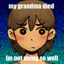 a cartoon of a girl with the words " my grandma died i 'm not doing so well "