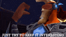 a cartoon character says just try to keep it interesting in a video game .