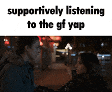 a picture of a man and a woman with the words supportively listening to the gf yap