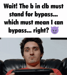 a man sitting on a couch playing a video game with a caption that says wait the b in clb must stand