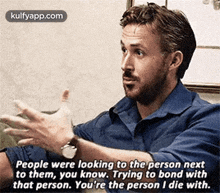 People Were Looking To The Person Nextto Them, You Know. Trying To Bond Withthat Person. You'Re The Person I Die With..Gif GIF - People Were Looking To The Person Nextto Them You Know. Trying To Bond Withthat Person. You'Re The Person I Die With. Ryan Gosling GIFs