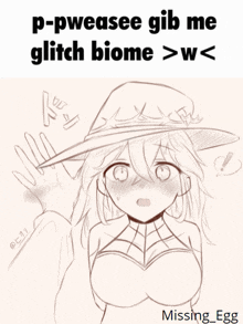 a black and white drawing of a girl with the caption p-pweasee gib me glitch biome