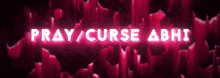 a pink background with the words pray curse abhi