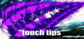 a purple and blue background with the words " touch tips "